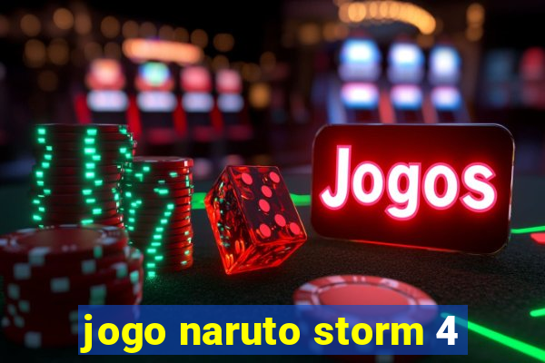 jogo naruto storm 4